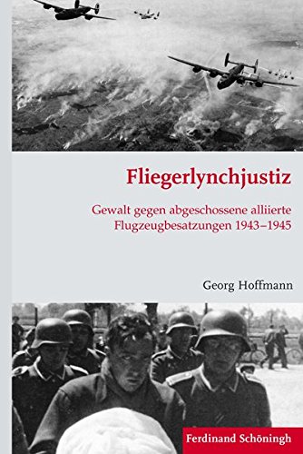  - Fliegerlynchjustiz. Gewalt gegen abgeschossene alliierte Flugzeugbesatzungen 19431945 (Krieg in der Geschichte)