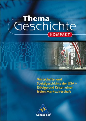  - Thema Geschichte kompakt. Die USA: Wirtschafts- und Sozialgeschichte der USA - Erfolge und Krisen einer freien Marktwirtschaft