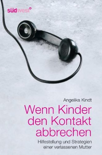 Kindt, Angelika - Wenn Kinder den Kontakt abbrechen: Hilfestellung und Strategien einer verlassenen Mutter