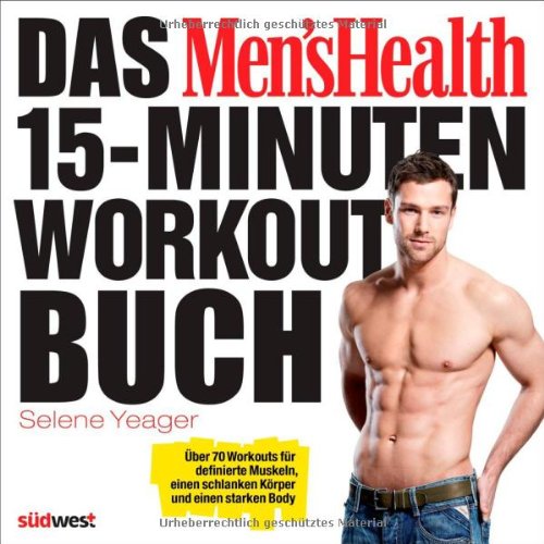  - Das Men's Health 15-Minuten-Workout-Buch: Über 70 Workouts für definierte Muskeln, einen schlanken Körper und einen starken Body