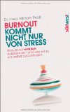  - Burnout - anders betrachtet: ... richtig verstanden, ist es das Beste, was Ihnen passieren konnte, um Ihr Leben positiv zu verändern