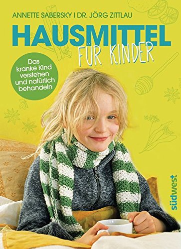  - Hausmittel für Kinder: Das kranke Kind verstehen und natürlich behandeln