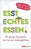 Schindler, Jasmin - Esst echtes Essen!: Mit gesunden Gewohnheiten raus aus dem Ernährungsdilemma