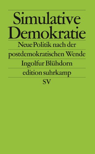  - Simulative Demokratie: Neue Politik nach der postdemokratischen Wende