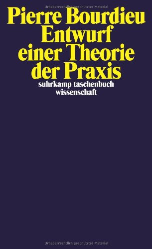 Bourdieu, Pierre - Entwurf einer Theorie der Praxis: auf der ethnologischen Grundlage der kabylischen Gesellschaft (suhrkamp taschenbuch wissenschaft)