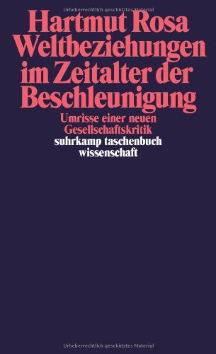  - Weltbeziehungen im Zeitalter der Beschleunigung: Umrisse einer neuen Gesellschaftskritik (suhrkamp taschenbuch wissenschaft)