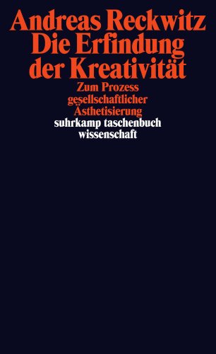  - Die Erfindung der Kreativität: Zum Prozess gesellschaftlicher Ästhetisierung (suhrkamp taschenbuch wissenschaft)