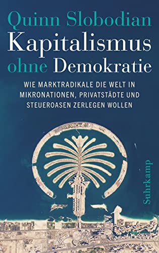 Slobodian, Quinn - Kapitalismus ohne Demokratie - Wie Marktradikale die Welt in Mikronationen, Privatstädte und Steueroasen zerlegen wollen