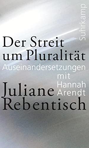 Rebentisch, Juliane - Der Streit um Pluralität - Auseinandersetzungen mit Hannah Arendt