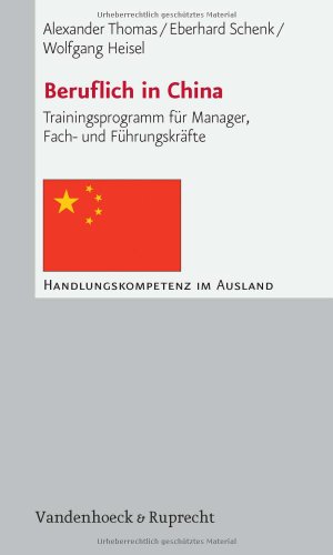  - Beruflich in China. Trainingsprogramm für Manager, Fach- und Führungskräfte (Handlungskompetenz im Ausland) (Handlungskompetenz im Ausland)