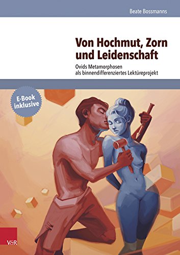  - Von Hochmut, Zorn und Leidenschaft Ovids Metamorphosen als binnendifferenziertes Lektüreprojekt