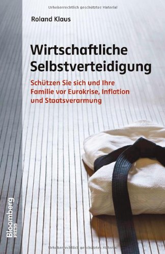  - Wirtschaftliche Selbstverteidigung: Schützen Sie sich und Ihre Familie vor Eurokrise, Inflation und Staatsverarmung