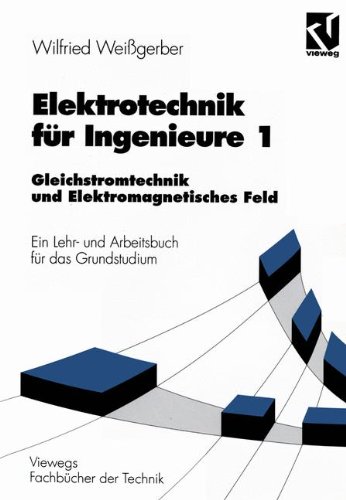  - Elektrotechnik für Ingenieure, 3 Bde., Bd.1, Gleichstromtechnik und Elektromagnetisches Feld (Viewegs Fachbücher der Technik)