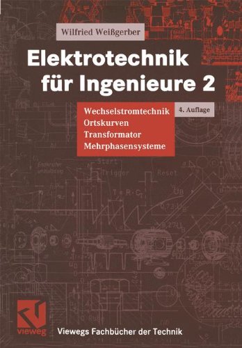  - Elektrotechnik für Ingenieure, 3 Bde., Bd.2, Wechselstromtechnik, Ortskurven, Transformator, Mehrphasensysteme (Viewegs Fachbücher der Technik)