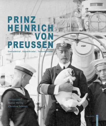  - Prinz Heinrich von Preußen: Großadmiral . Kaiserbruder . Technikpionier