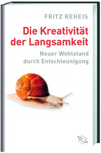  - Die Kreativität der Langsamkeit: Neuer Wohlstand durch Entschleunigung