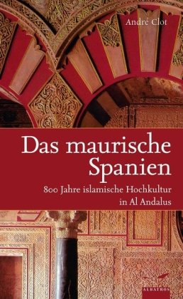  - Das maurische Spanien: 800 Jahre islamische Hochkultur in Al Andalus