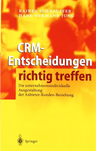  - CRM - Entscheidungen richtig treffen. Die unternehmensindividuelle Ausgestaltung der Anbieter-Kunden-Beziehung