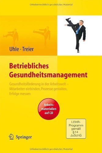  - Betriebliches Gesundheitsmanagement. Gesundheitsförderung in der Arbeitswelt - Mitarbeiter einbinden, Prozesse gestalten, Erfolge messen. Arbeitsmaterialien auf CD