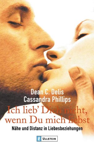 Delis, Dean C. / Phillips, Cassandra - Ich lieb dich nicht, wenn du mich liebst: Nähe und Distanz in Liebesbeziehungen