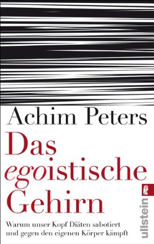 Peters, Achim - Das egoistische Gehirn: Warum unser Kopf Diäten sabotiert und gegen den eigenen Körper kämpft