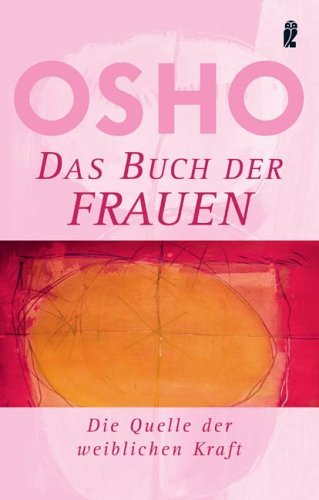 Osho - Das Buch der Frauen: Die Quelle der weiblichen Kraft