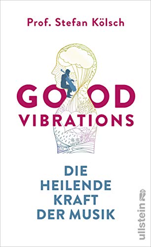 Kölsch, Stefan - Good Vibrations: Die heilende Kraft der Musik