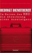  - Bedingt dienstbereit. Im Herzen des BND - die Abrechnung eines Aussteigers