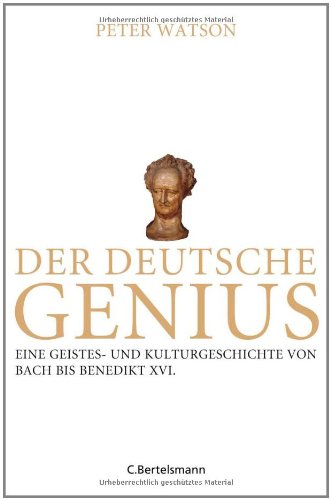  - Der deutsche Genius: Eine Geistes- und Kulturgeschichte von Bach bis Benedikt XVI. -