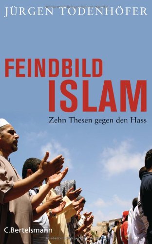  - Feindbild Islam: Zehn Thesen gegen den Hass