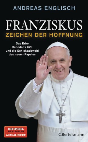  - Franziskus - Zeichen der Hoffnung: Das Erbe Benedikts XVI. und die Schicksalswahl des neuen Papstes