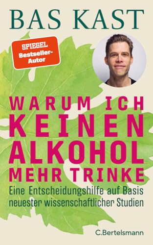 Kast, Bas - Warum ich keinen Alkohol mehr trinke - Eine Entscheidungshilfe auf Basis neuester wissenschaftlicher Studien