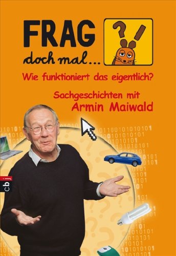  - Frag doch mal ... die Maus! Wie funktioniert das eigentlich?: Sachgeschichten mit Armin Maiwald