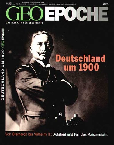  - GEO Epoche - Deutschland um 1900. Von Bismarck bis Wilhelm II.: Aufstieg und Fall des Kaiserreichs: 12/2004