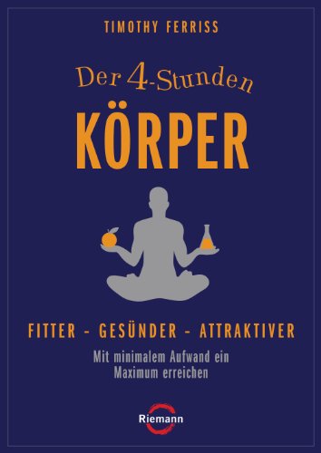  - Der 4-Stunden-Körper: Fitter - gesünder - attraktiver - Mit minimalem Aufwand ein Maximum erreichen