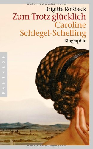  - Zum Trotz glücklich: Caroline Schlegel-Schelling