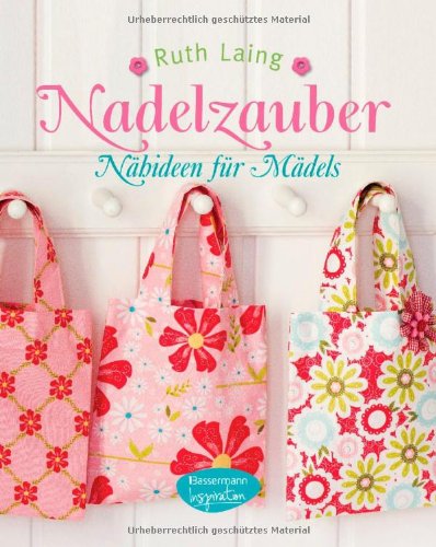  - Nadelzauber: Nähideen für Mädels