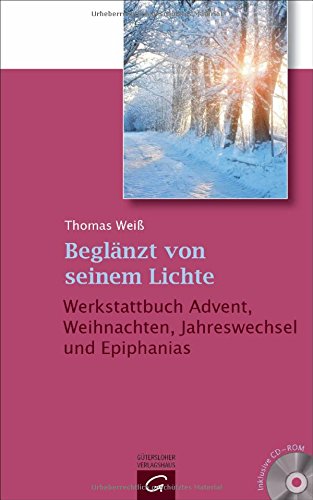  - Beglänzt von seinem Lichte: Ein Werkstattbuch für Advent, Weihnachten, Jahreswechsel und Epiphanias. Mit CD-ROM