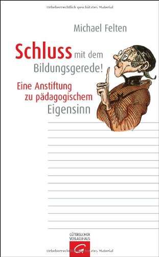  - Schluss mit dem Bildungsgerede!: Eine Anstiftung zu pädagogischem Eigensinn