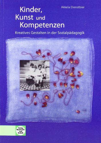  - Kinder, Kunst und Kompetenzen: Kreatives Gestalten in der Sozialpädagogik