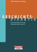  - Fachdidaktik: Geschichts-Didaktik: Praxishandbuch für die Sekundarstufe I und II: Praxishandbuch für die Sekundarstufe 1 und 2