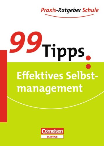  - 99 Tipps - Praxis-Ratgeber Schule für die Sekundarstufe I: 99 Tipps Effektives Selbstmanagement