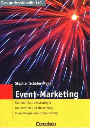  - Das professionelle 1 x 1: Event-Marketing: Kommunikationsstrategie - Konzeption und Umsetzung - Dramaturgie und Inszenierung