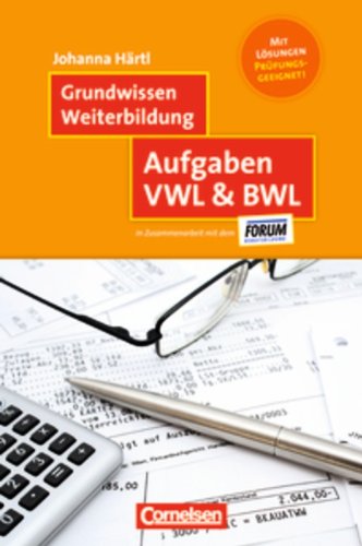  - Grundwissen Weiterbildung: Aufgaben VWL & BWL: Mit Lösungen