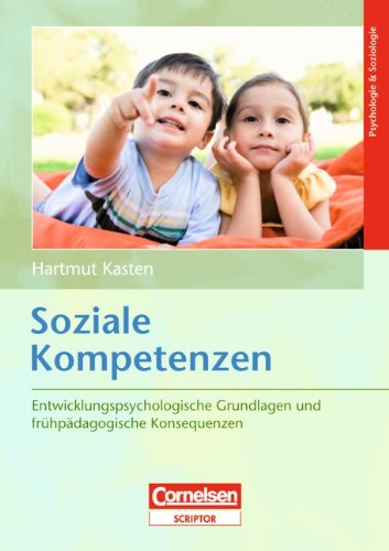  - Soziale Kompetenzen: Entwicklungspsychologische Grundlagen und frühpädagogische Konsequenzen