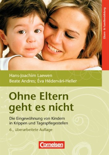  - Ohne Eltern geht es nicht: Die Eingewöhnung von Kindern in Krippen und Tagespflegestellen