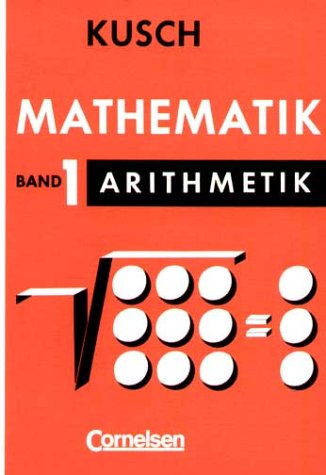  - Kusch: Mathematik. Bisherige Ausgabe: Mathematik, Bd.1, Arithmetik: Algebra, Reihenlehre, Nomographie: Tl. 1