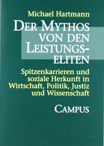  - Der Mythos von den Leistungseliten: Spitzenkarrieren und soziale Herkunft in Wirtschaft, Politik, Justiz und Wissenschaft