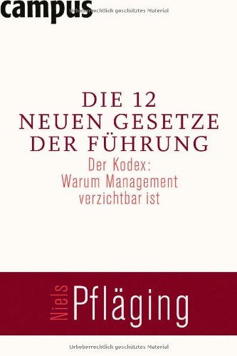  - Die 12 neuen Gesetze der Führung: Der Kodex: Warum Management verzichtbar ist