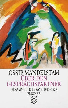  - Ossip Mandelstam. Gesammelte Essays: Über den Gesprächspartner: Gesammelte Essays I 1913-1924